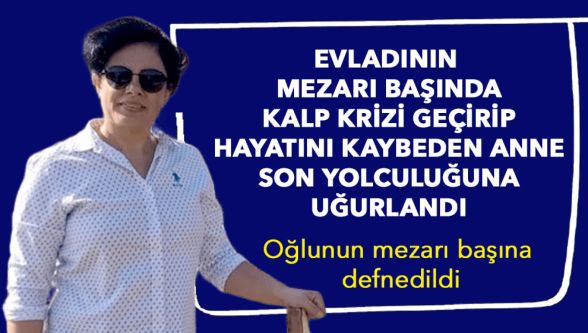 Evlat acısına dayanamayan anne son yolculuğuna uğurlandı