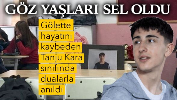 Gölette  hayatını  kaybeden  Tanju Kara sınıfında  dualarla  anıldı