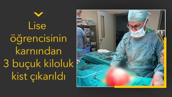 14 yaşındaki öğrencinin karnından 3,5 kiloluk kist çıkarıldı