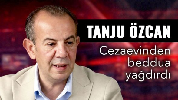 Tanju Özcan'dan cezaevinden beddua