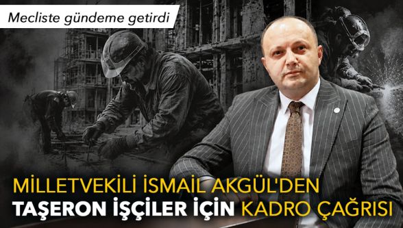 Akgül, taşeron işçilerin yaşadığı mağduriyeti Meclis gündemine taşıdı