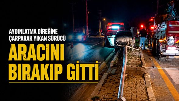 Aydınlatma direğini devirdi, aracını bırakıp kaçtı