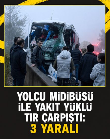 Yakıt yüklü tır ile yolcu midibüsü çarpıştı: 3 yaralı