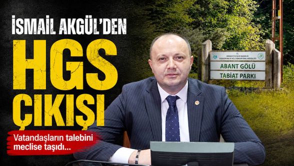 İsmail Akgül, Abant'taki HGS uygulamasını yeniden Meclis gündemine taşıdı