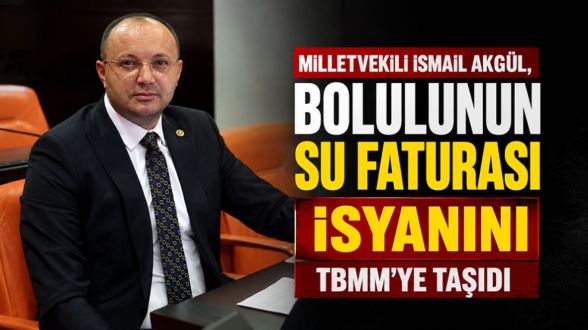 Bolu'nun cep yakan su faturaları TBMM gündeminde! İsmail Akgül isyan etti