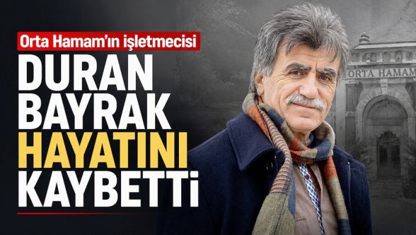 Orta Hamam'ın işletmecisi Duran Bayrak hayatını kaybetti